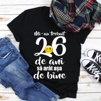 Tricou Mi-au trebuit 26 de ani sa arat atat de bine