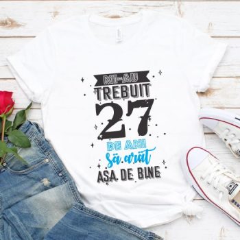 Tricou Mi-au trebuit 27 de ani sa arat asa de bine Model2