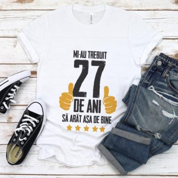Tricou Mi-au trebuit 27 de ani sa arat asa de bine Model5