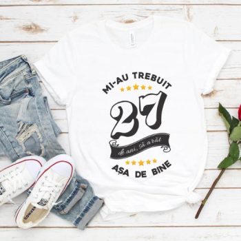 Tricou Mi-au trebuit 27 de ani sa arat asa de bine Model6