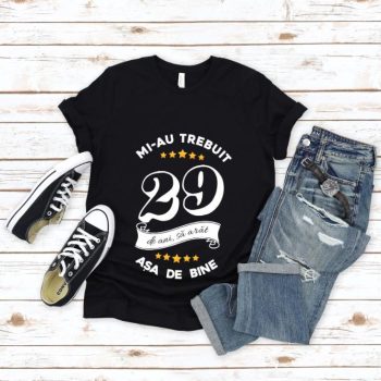 Tricou Mi-au trebuit 29 de ani sa arat asa de bine Model6