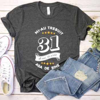 Tricou Mi-au trebuit 31 de ani sa arat asa de bine Model6