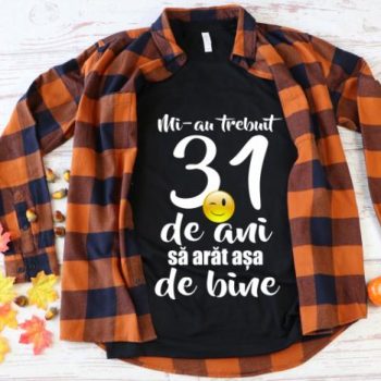 Tricou Mi-au trebuit 31 de ani sa arat atat de bine