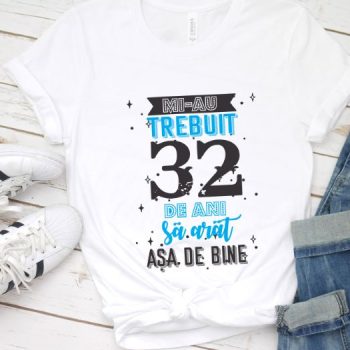 Tricou Mi-au trebuit 32 de ani sa arat asa de bine Model2