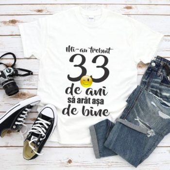 Tricou Mi-au trebuit 33 de ani sa arat atat de bine