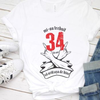 Tricou Mi-au trebuit 34 de ani sa arat asa de bine Model7