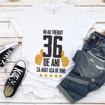 Tricou Mi-au trebuit 36 de ani sa arat asa de bine Model5