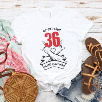 Tricou Mi-au trebuit 36 de ani sa arat asa de bine Model7
