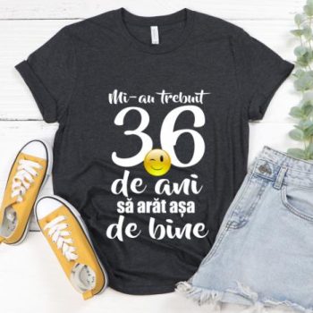 Tricou Mi-au trebuit 36 de ani sa arat atat de bine