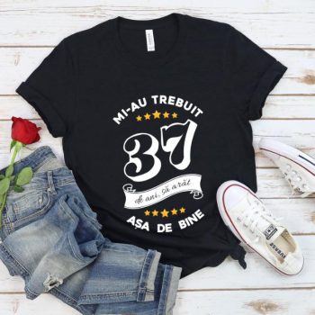 Tricou Mi-au trebuit 37 de ani sa arat asa de bine Model6