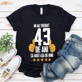 Tricou Mi-au trebuit 43 de ani sa arat asa de bine Model5