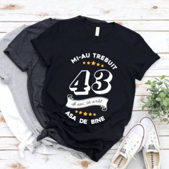 Tricou Mi-au trebuit 43 de ani sa arat asa de bine Model6