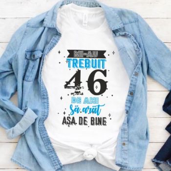 Tricou Mi-au trebuit 46 de ani sa arat asa de bine Model2