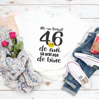 Tricou Mi-au trebuit 46 de ani sa arat atat de bine