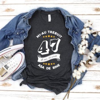 Tricou Mi-au trebuit 47 de ani sa arat asa de bine Model6