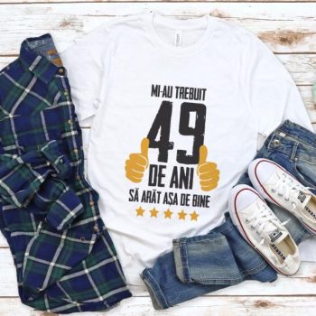 Tricou Mi-au trebuit 49 de ani sa arat asa de bine Model5