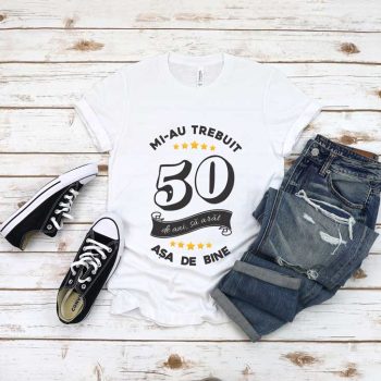 Tricou Mi-au trebuit 50 de ani sa arat atat de bine MODEL6
