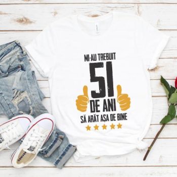 Tricou Mi-au trebuit 51 de ani sa arat asa de bine Model5