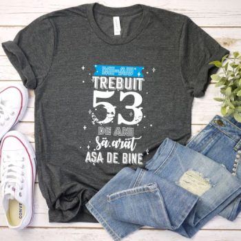 Tricou Mi-au trebuit 53 de ani sa arat asa de bine Model2