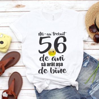 Tricou Mi-au trebuit 56 de ani sa arat atat de bine