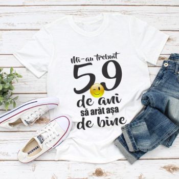 Tricou Mi-au trebuit 59 de ani sa arat atat de bine