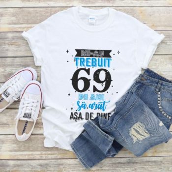 Tricou Mi-au trebuit 69 de ani sa arat asa de bine Model2