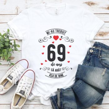 Tricou Mi-au trebuit 69 de ani sa arat asa de bine Model3