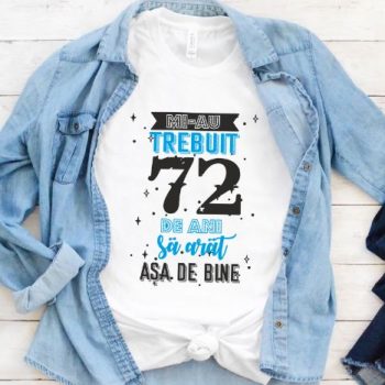 Tricou Mi-au trebuit 72 de ani sa arat asa de bine Model2