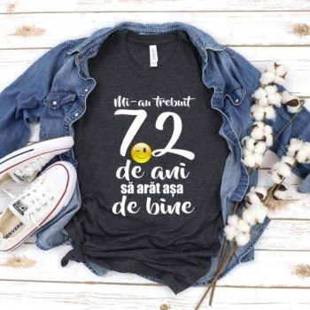 Tricou Mi-au trebuit 72 de ani sa arat atat de bine