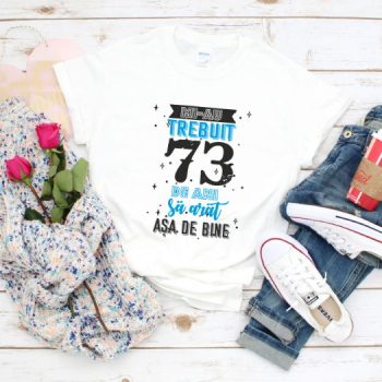 Tricou Mi-au trebuit 73 de ani sa arat asa de bine Model2