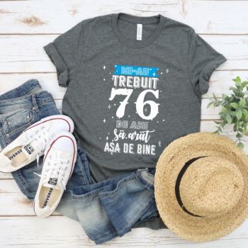 Tricou Mi-au trebuit 76 de ani sa arat asa de bine Model2
