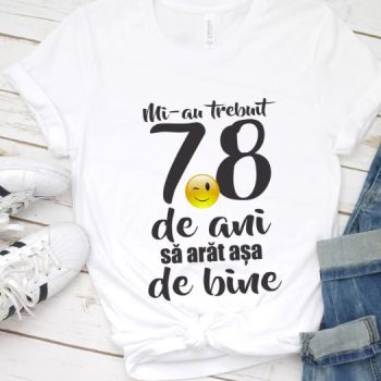 Tricou Mi-au trebuit 78 de ani sa arat atat de bine