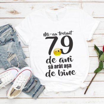 Tricou Mi-au trebuit 79 de ani sa arat atat de bine