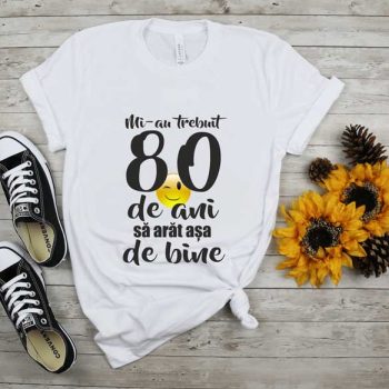 Tricou Mi-au trebuit 80 de ani să arăt așa de bine