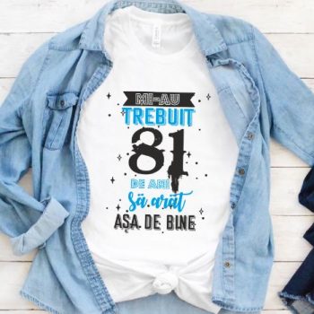 Tricou Mi-au trebuit 81 de ani sa arat asa de bine Model2
