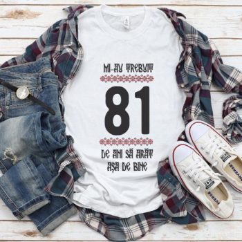 Tricou Mi-au trebuit 81 de ani sa arat asa de bine Model4