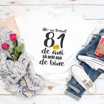 Tricou Mi-au trebuit 81 de ani sa arat atat de bine