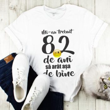 Tricou Mi-au trebuit 82 de ani sa arat atat de bine