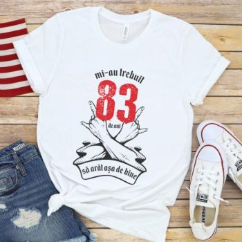 Tricou Mi-au trebuit 83 de ani sa arat asa de bine Model7