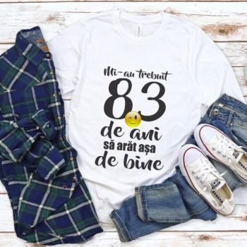 Tricou Mi-au trebuit 83 de ani sa arat atat de bine