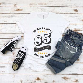 Tricou Mi-au trebuit 85 de ani sa arat atat de bine MODEL6