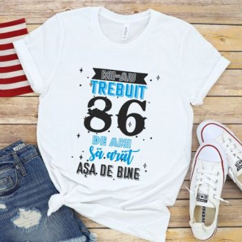 Tricou Mi-au trebuit 86 de ani sa arat asa de bine Model2
