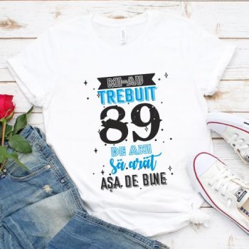 Tricou Mi-au trebuit 89 de ani sa arat asa de bine Model2