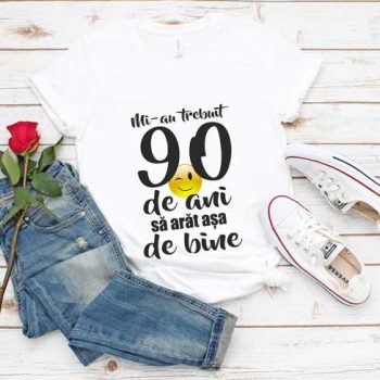 Tricou Mi-au trebuit 90 de ani să arăt așa de bine