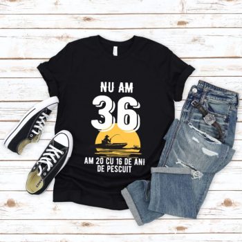 Tricou Nu am 36 am 20 cu 16 de ani de pescuit