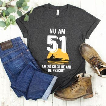 Tricou Nu am 51 am 20 cu 31 de ani de pescuit