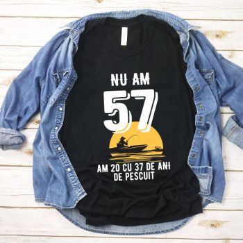 Tricou Nu am 57 am 20 cu 37 de ani de pescuit