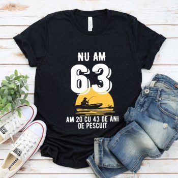 Tricou Nu am 63 am 20 cu 43 de ani de pescuit