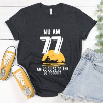 Tricou Nu am 77 am 20 cu 57 de ani de pescuit