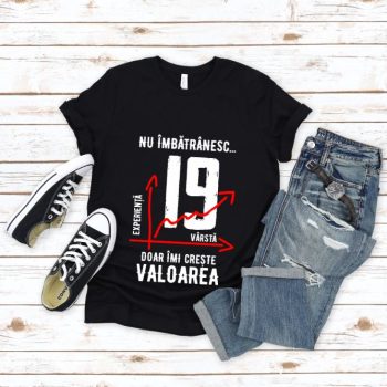 Tricou Nu îmbătrânesc doar îmi crește valoarea – 19 ani